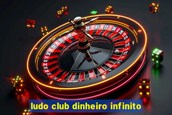 ludo club dinheiro infinito